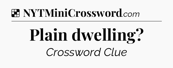 Solution: Plain dwelling - NYT Crossword