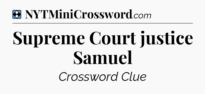 Solution: Supreme Court justice Samuel - NYT Mini Crossword