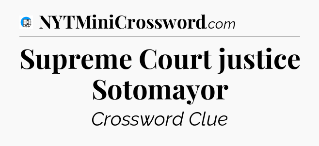 Supreme Court justice Sotomayor Crossword Clue