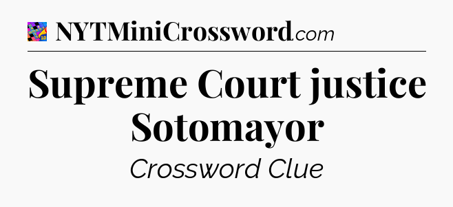 Supreme Court justice Sotomayor Crossword Clue