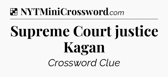 Solution: Supreme Court justice Kagan - NYT Crossword
