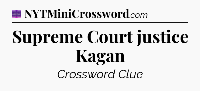 Supreme Court justice Kagan - Thomas Joseph Crossword