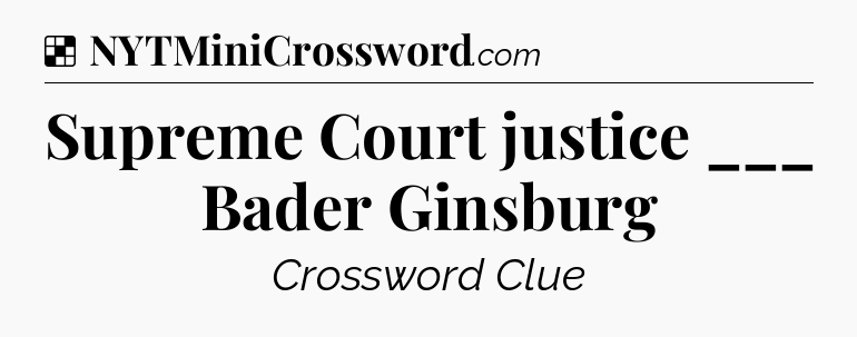 Solution: Supreme Court justice ___ Bader Ginsburg - NYT Crossword