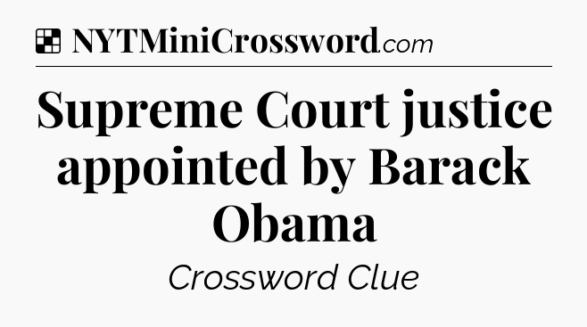 Solution: Supreme Court justice appointed by Barack Obama - NYT Crossword