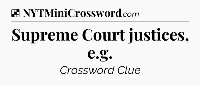 Solution: Supreme Court justices, e.g - NYT Crossword