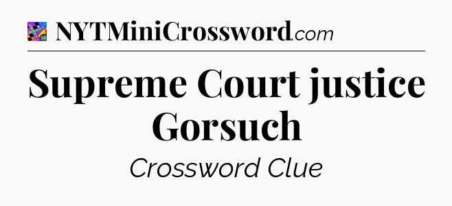 Supreme Court justice Gorsuch Crossword Clue