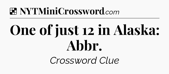 Solution: One of just 12 in Alaska: Abbr - NYT Crossword