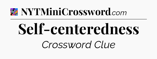Self-centeredness Crossword Clue