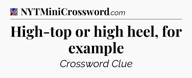 High-top or high heel, for example Crossword Clue