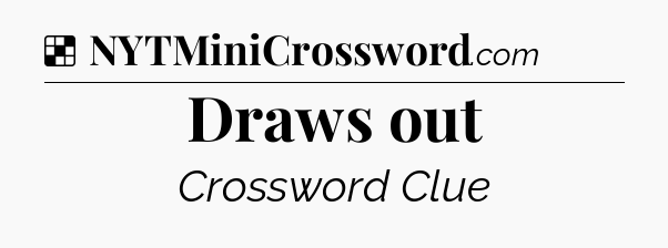 Solution: Draws out - NYT Crossword