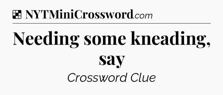 Solution: Needing some kneading, say - NYT Crossword
