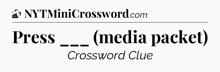 Press ___ (media packet) - Daily Themed Classic Crossword