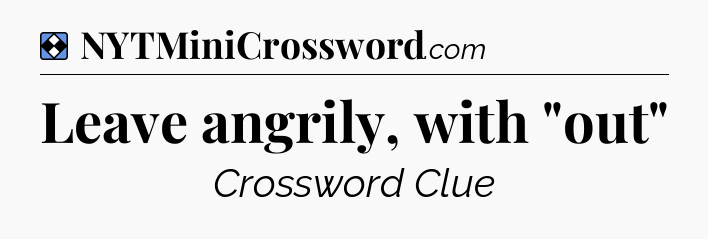 Solution: Leave angrily, with 