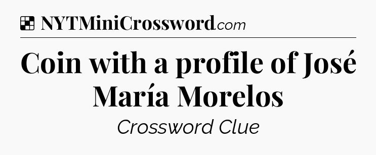 Solution: Coin with a profile of José María Morelos - NYT Crossword