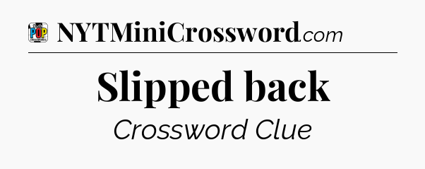 Slipped back Crossword Clue