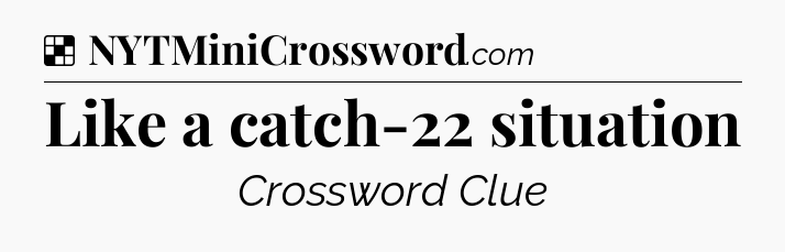 Solution: Like a catch-22 situation - NYT Crossword