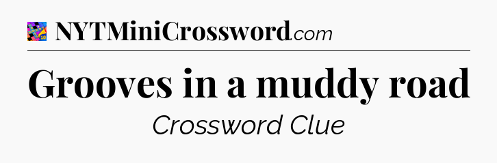 Grooves in a muddy road Crossword Clue