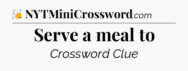 Serve a meal to - 7 Little Words