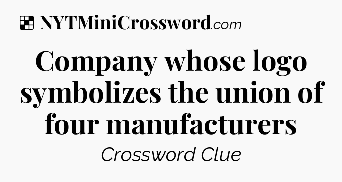 Solution: Company whose logo symbolizes the union of four manufacturers - NYT Crossword