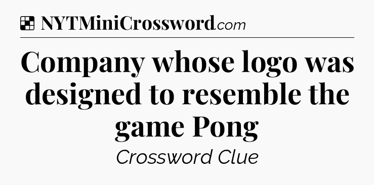 Solution: Company whose logo was designed to resemble the game Pong - NYT Crossword