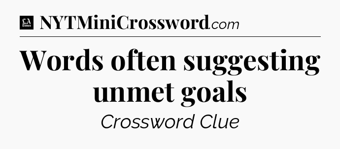 Words often suggesting unmet goals - LA Times Crossword