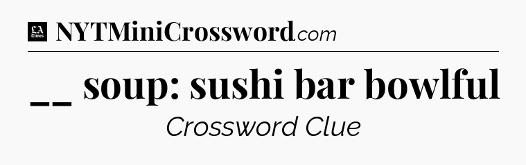 __ soup: sushi bar bowlful - LA Times Crossword