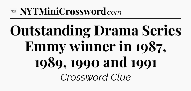 Outstanding Drama Series Emmy winner in 1987, 1989, 1990 and 1991 - WSJ Crossword