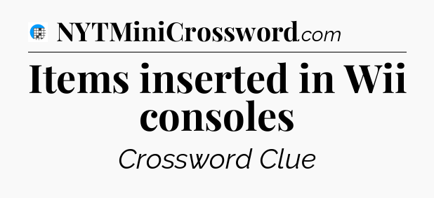 Items inserted in Wii consoles Crossword Clue