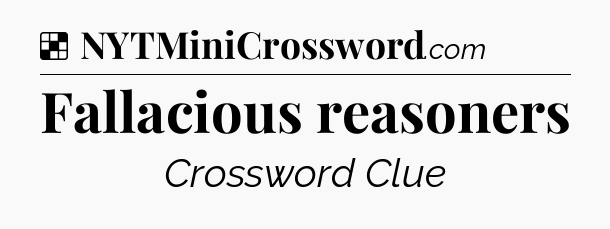 Solution: Fallacious reasoners - NYT Crossword