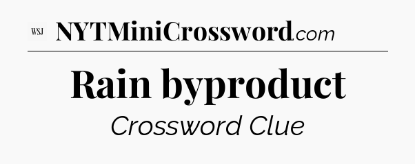 Rain byproduct - WSJ Crossword