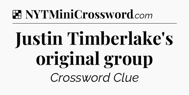 Solution: Justin Timberlake's original group - NYT Crossword