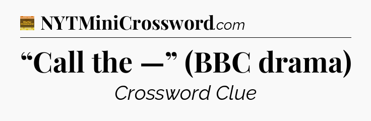 “Call the —” (BBC drama) - Eugene Sheffer Crossword