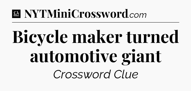 Bicycle maker turned automotive giant - LA Times Crossword