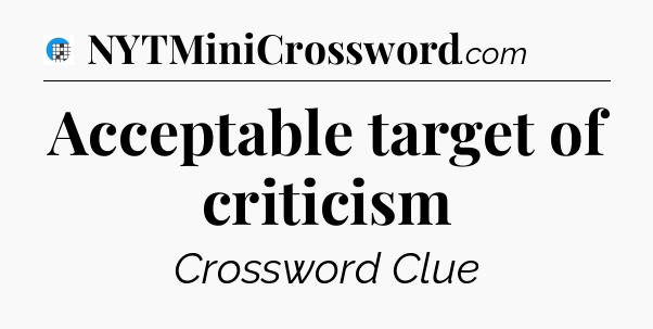 Acceptable target of criticism Crossword Clue