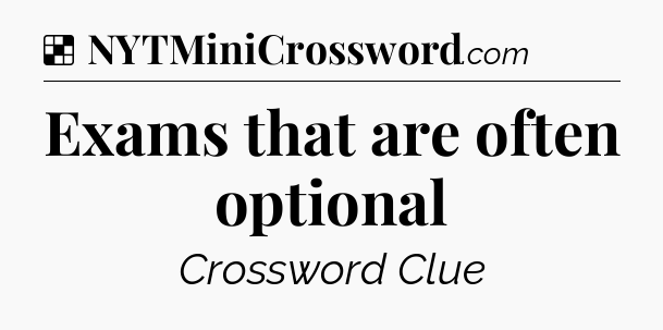 Solution: Exams that are often optional - NYT Crossword