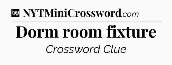 Dorm room fixture Crossword Clue