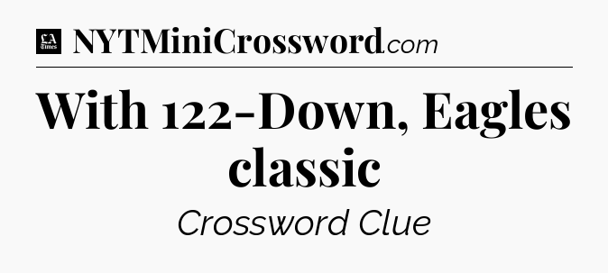 With 122-Down, Eagles classic - LA Times Crossword
