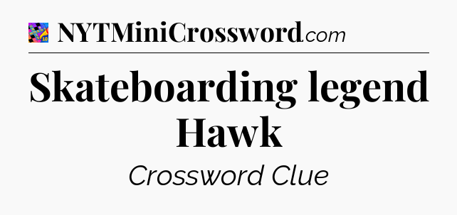 Skateboarding legend Hawk Crossword Clue