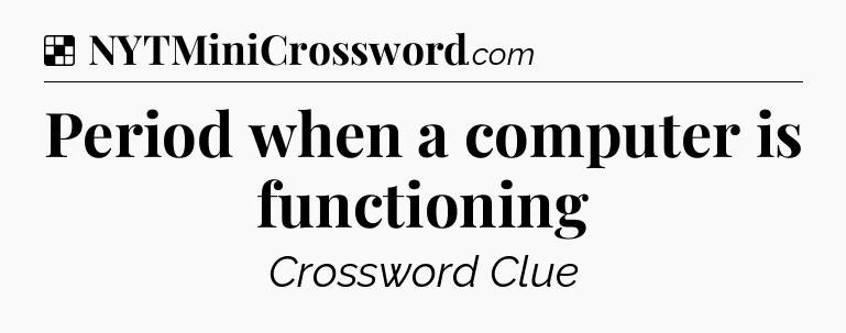 Solution: Period when a computer is functioning - NYT Crossword
