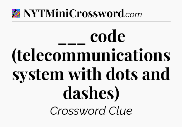 ___ code (telecommunications system with dots and dashes) Crossword Clue