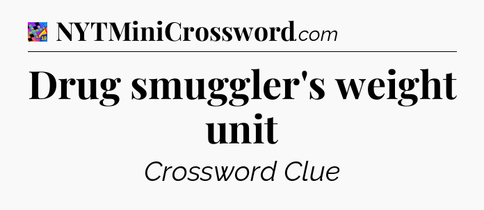 Drug smuggler's weight unit Crossword Clue
