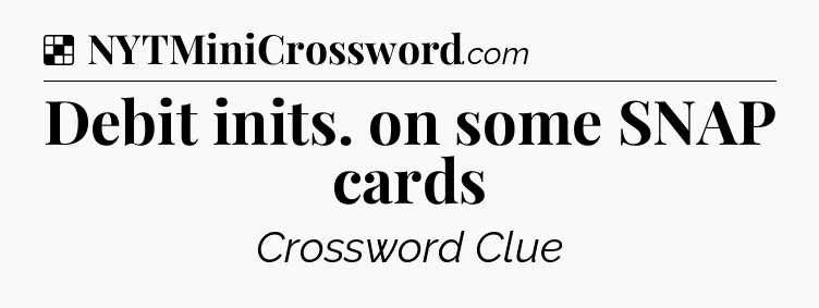 Solution: Debit inits. on some SNAP cards - NYT Crossword