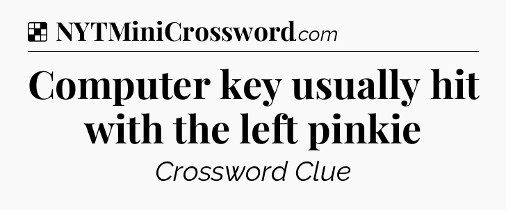 Solution: Computer key usually hit with the left pinkie - NYT Crossword