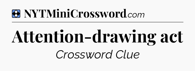Solution: Attention-drawing act - NYT Mini Crossword