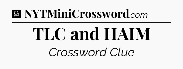TLC and HAIM - LA Times Crossword