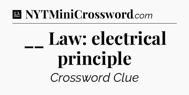 __ Law: electrical principle - LA Times Crossword