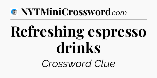 Refreshing espresso drinks Crossword Clue