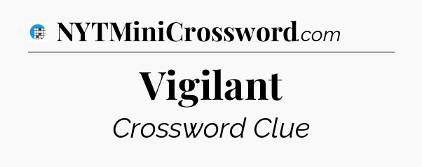 Vigilant Crossword Clue