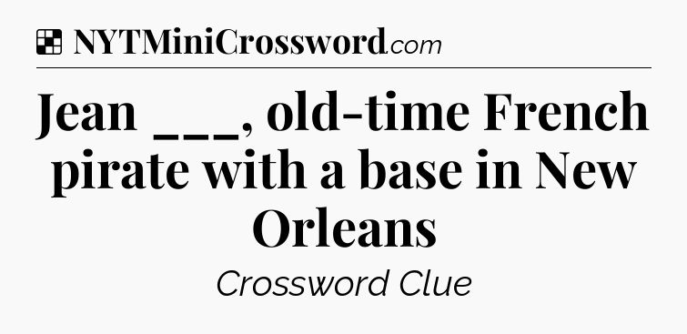 Solution: Jean ___, old-time French pirate with a base in New Orleans - NYT Crossword