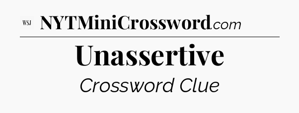 Unassertive - WSJ Crossword